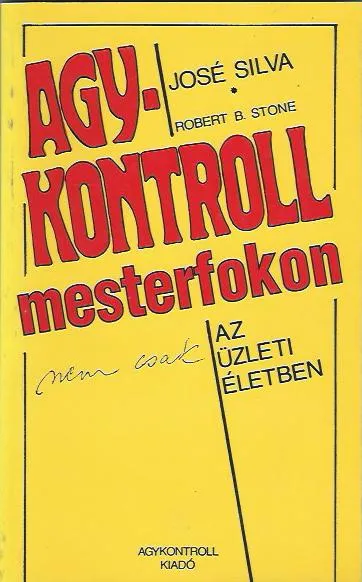 Legkelendőbb José Silva, Robert B. Stone: Agykontroll mesterfokon (nem csak) az üzleti életben