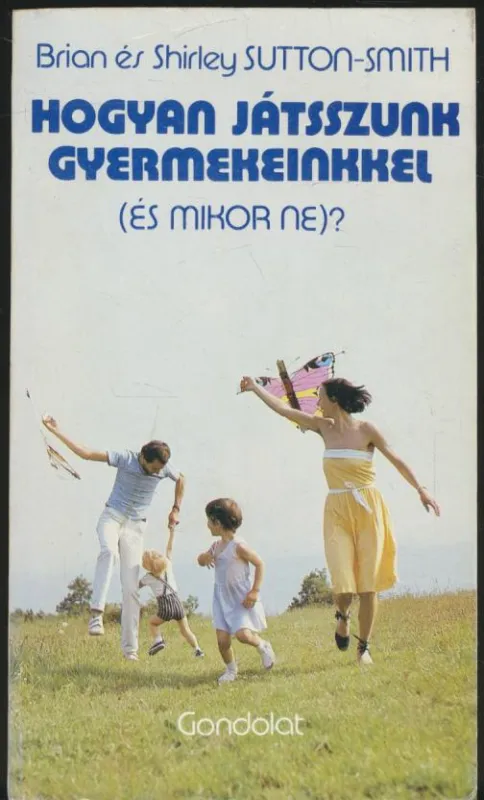 Vedd meg most Brian és Shirley Sutton-Smith: Hogyan játsszunk gyermekeinkkel?