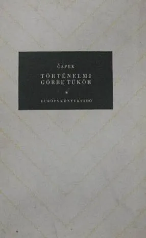 Vedd meg most Karel Čapek - Történelmi görbe tükör