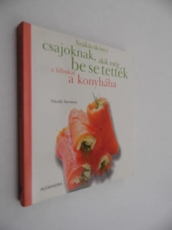 Alacsony ár Nicole Seeman: Szakácskönyv csajoknak, akik még be se tették a lábukat a konyhába