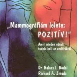 Balázs I. Bodai · Richard A. Zmuda: „Mammográfiám lelete: pozitív!” - Amit minden nőnek tudnia kell az emlőrákról Kihagyhatatlan ajánlat