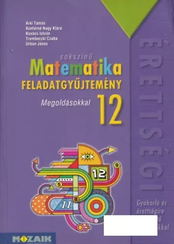 Vedd meg most Árki Tamás és mások: Sokszínű Matematika 12. - Feladatgyűjtemény - Gyakorló és érettségire felkészítő feladatokkal - Megoldásokkal