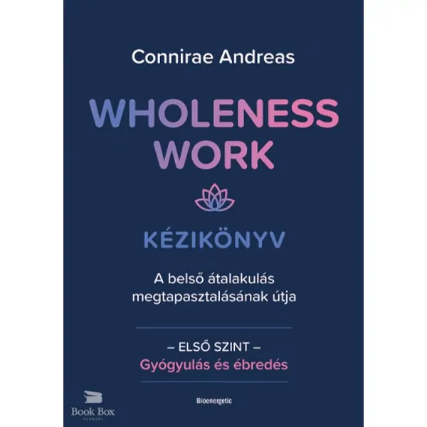 Újdonság Wholeness Work - Kézikönyv- A belső átalakulás megtapasztalásának útja