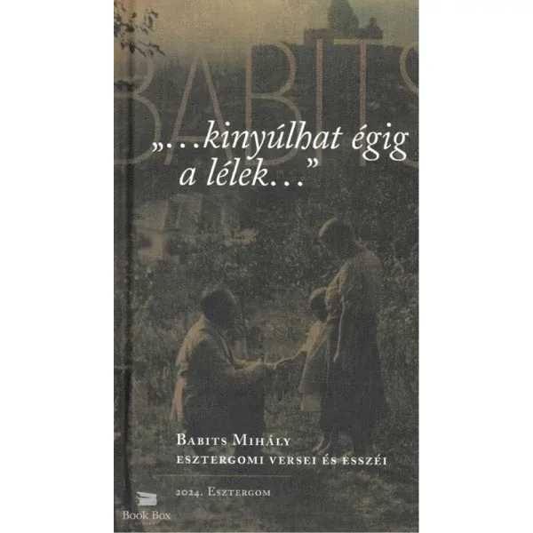 ...kinyúlhat égig a lélek...- Babits Mihály esztergomi versei és esszéi Outlet