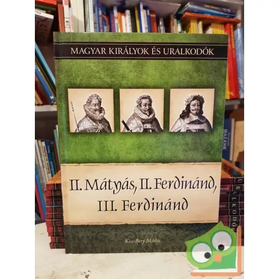 Kiss-Béry: II. Mátyás, II. Ferdinánd, III. Ferdinánd (Magyar királyok és uralkodók 16.) Szuper ajánlat
