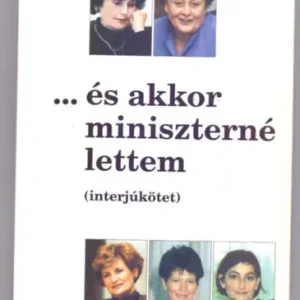 ... és akkor miniszterné lettem (interjúkötet) - Zimber Szilvia Korlátozott ajánlat