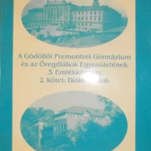 A Gödöllői Premontrei Gimnázium és az Öregdiákok Egyesületének 3. Emlékkönyve 2. - Eördög László (szerk.) Rendeld meg most