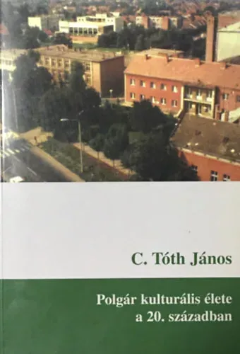 Biztonságos fizetés Polgár kulturális élete a 20. században - C. Tóth János