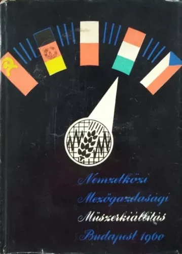 Nemzetközi Mezőgazdasági Műszerkiállítás, Budapest 1960. május 10-31. - Szabó Lajos (szerk.), Szabó Miklós (szerk.), Szőke Mihály (szerk.), Zsohár János (szerk.) Vedd meg most