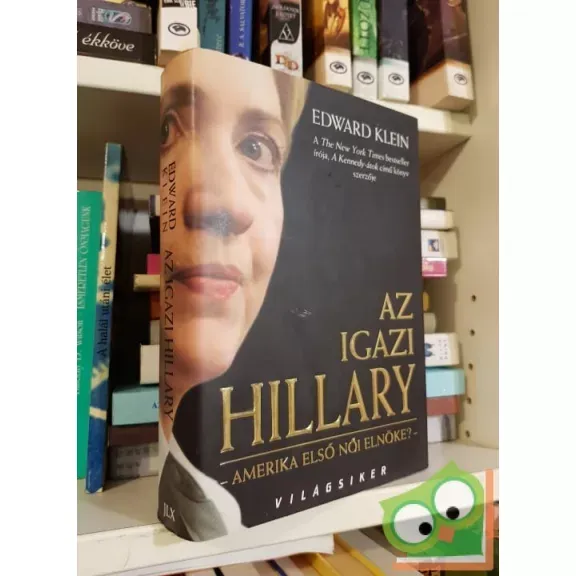Edward Klein: Az igazi Hillary - Amerika első női elnöke? Kihagyhatatlan ajánlat