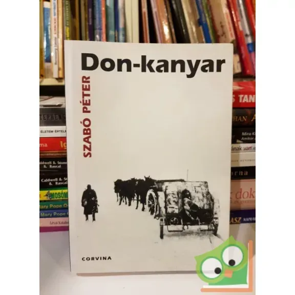 Szabó Péter: Don-Kanyar - A magyar királyi 2. honvéd hadsereg története (1942-1943 ) Vedd meg most