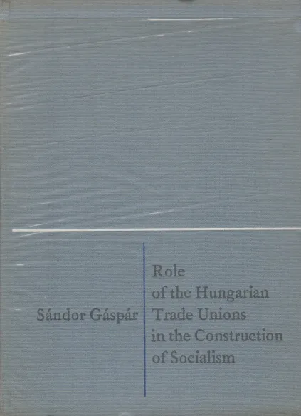 Korlátozott ajánlat Sándor Gáspár: Role of the Hungarian Trade Unions in the Construction of Socialism