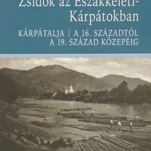 Zsidók az Északkeleti-Kárpátokban Kihagyhatatlan ajánlat