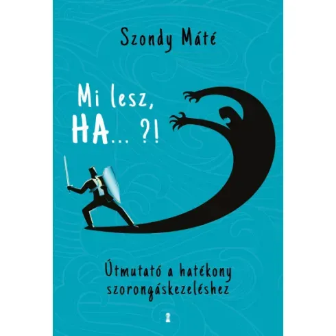 Biztonságos fizetés Mi lesz, HA ... ?! - Útmutató a hatékony szorongáskezeléshez - Szondy Máté