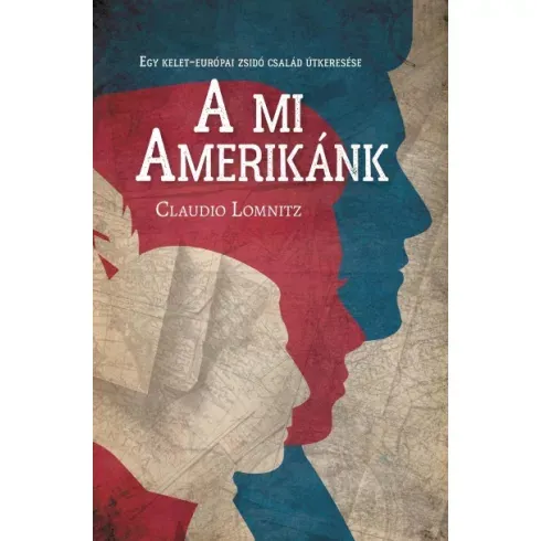 Claudio Lomnitz - A mi Amerikánk - Egy kelet-európai zsidó család útkeresése Akciós ár
