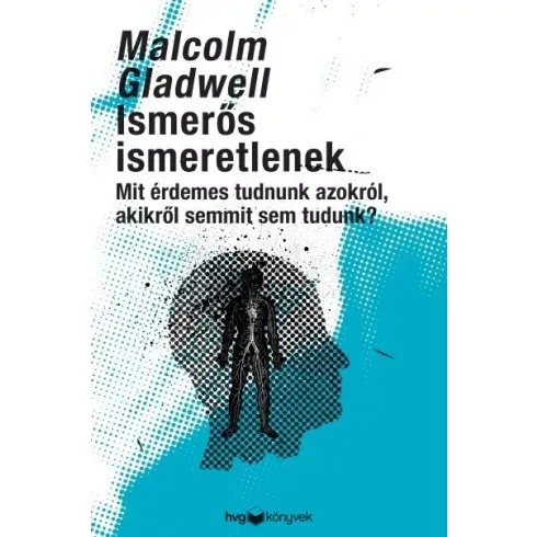 Exkluzív ajánlat Malcolm Gladwell - Ismerős ismeretlenek - Mit érdemes tudni azokról, akikről semmit sem tudunk?