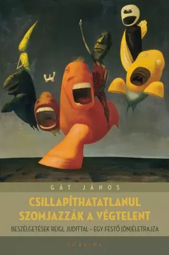 Kiárusítás Csillapíthatlanul szomjazzák a végtelent - Beszélgetések Reigl Judittal - egy festő (ön)életrajza