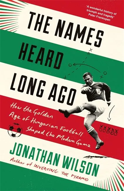 The Names Heard Long Ago - How the Golden Age of Hungarian Football Shaped the Modern Game Szuper ajánlat