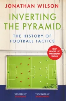 Inverting the Pyramid : The History of Football Tactics - a modern classic perfect for sports-lovers this Christmas Rendeld meg most