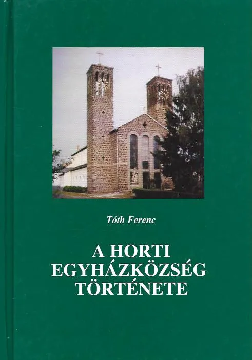 Tóth Ferenc: A horti egyházközség története (dedikált példány) Árengedmény