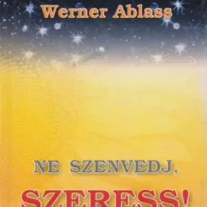 Szuper ajánlat Werner Ablass: Ne szenvedj, szeress!